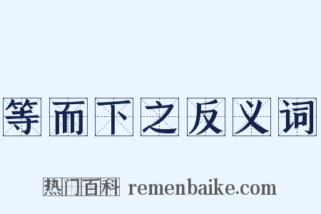 等而下之反义词是什么意思的图片